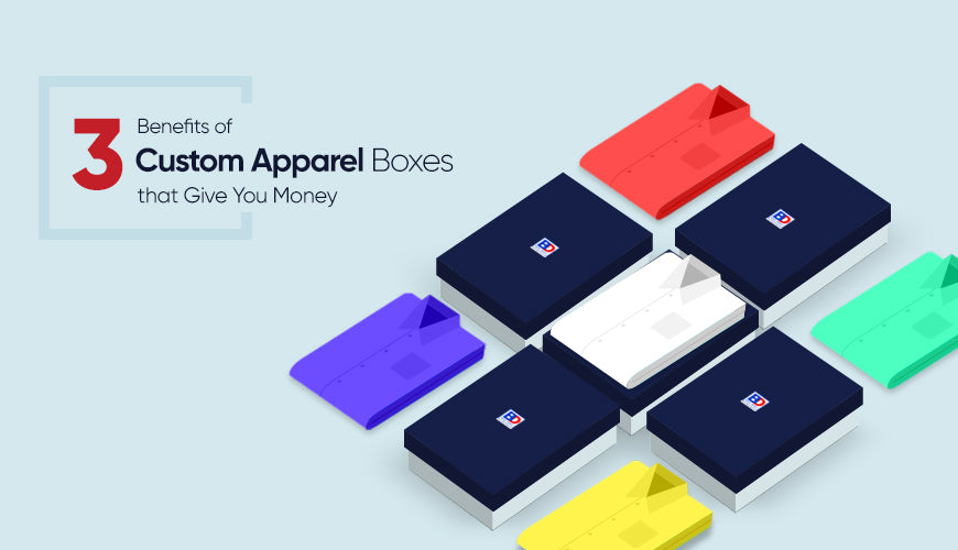 3 Benefits of Custom Apparel Boxes that Give You Money