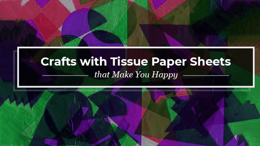 3 Crafts with Tissue Paper Sheets that Make You Happy
