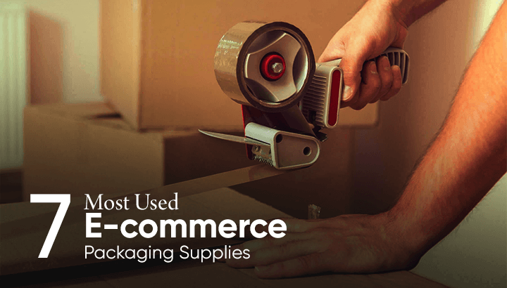 7 Most Used E-commerce Packaging Supplies